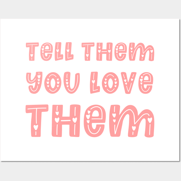 Tell Them You Love Them - Family Gift Idea Wall Art by Ebhar